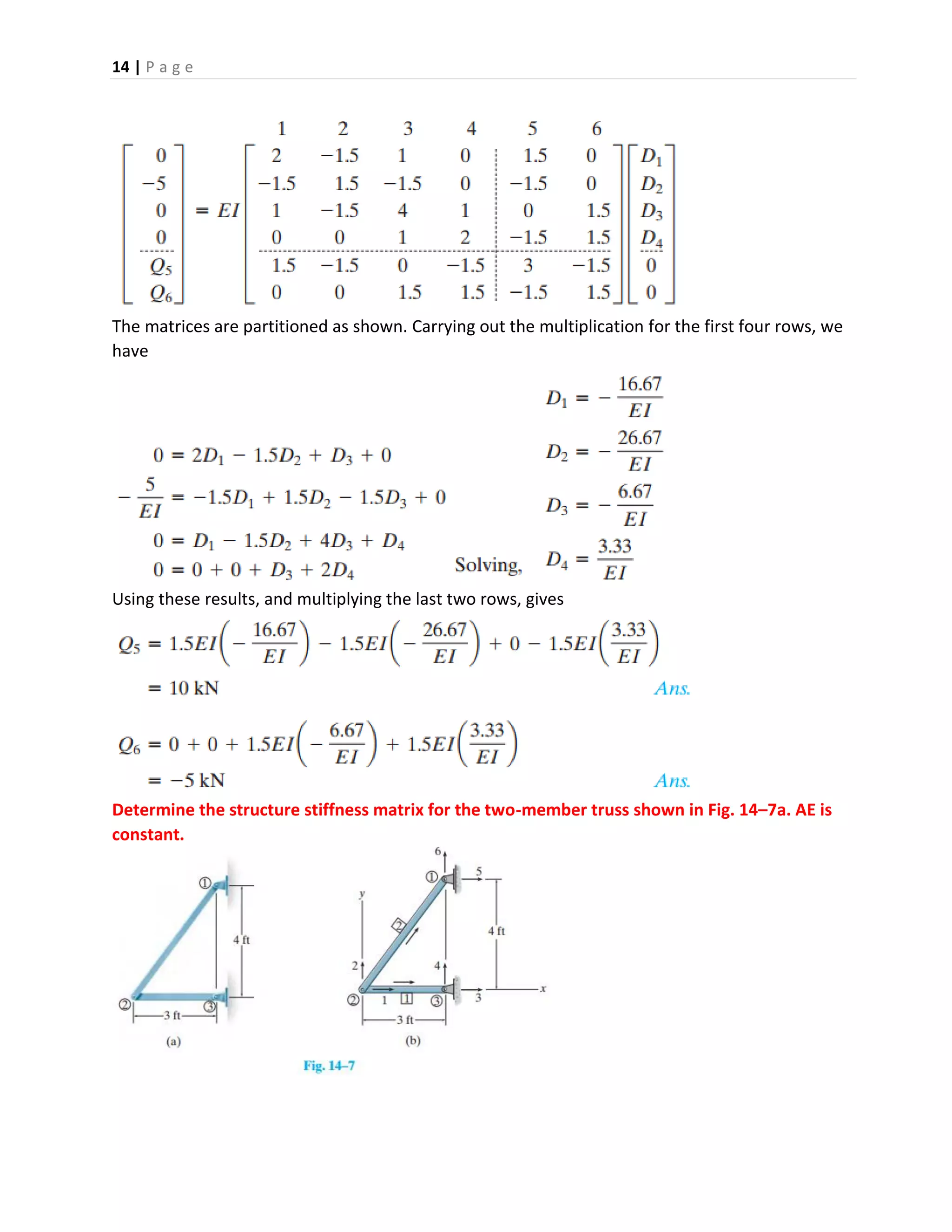 14 | P a g e
The matrices are partitioned as shown. Carrying out the multiplication for the first four rows, we
have
Using these results, and multiplying the last two rows, gives
Determine the structure stiffness matrix for the two-member truss shown in Fig. 14–7a. AE is
constant.
 