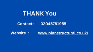 THANK You
Contact : 02045781955
Website : www.planstructural.co.uk/
 