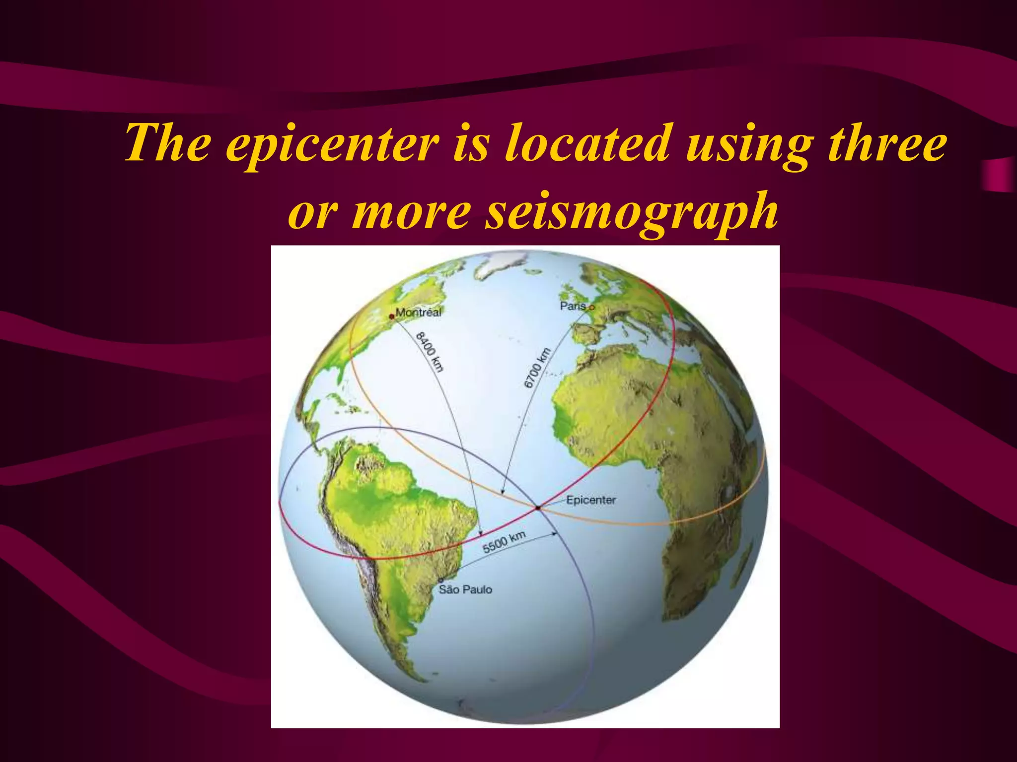 The epicenter is located using three
or more seismograph
 