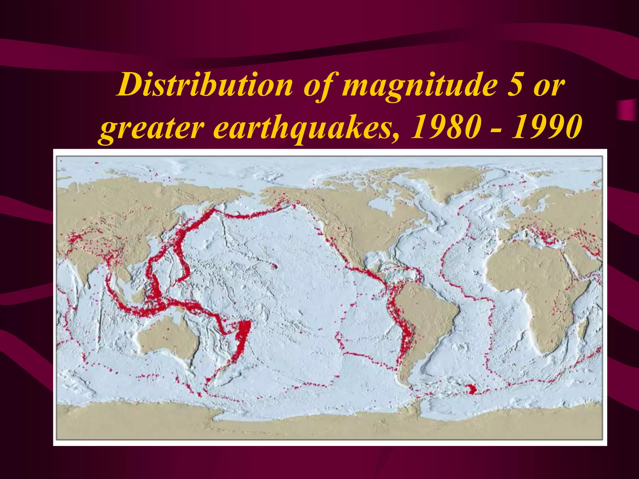Distribution of magnitude 5 or
greater earthquakes, 1980 - 1990
 