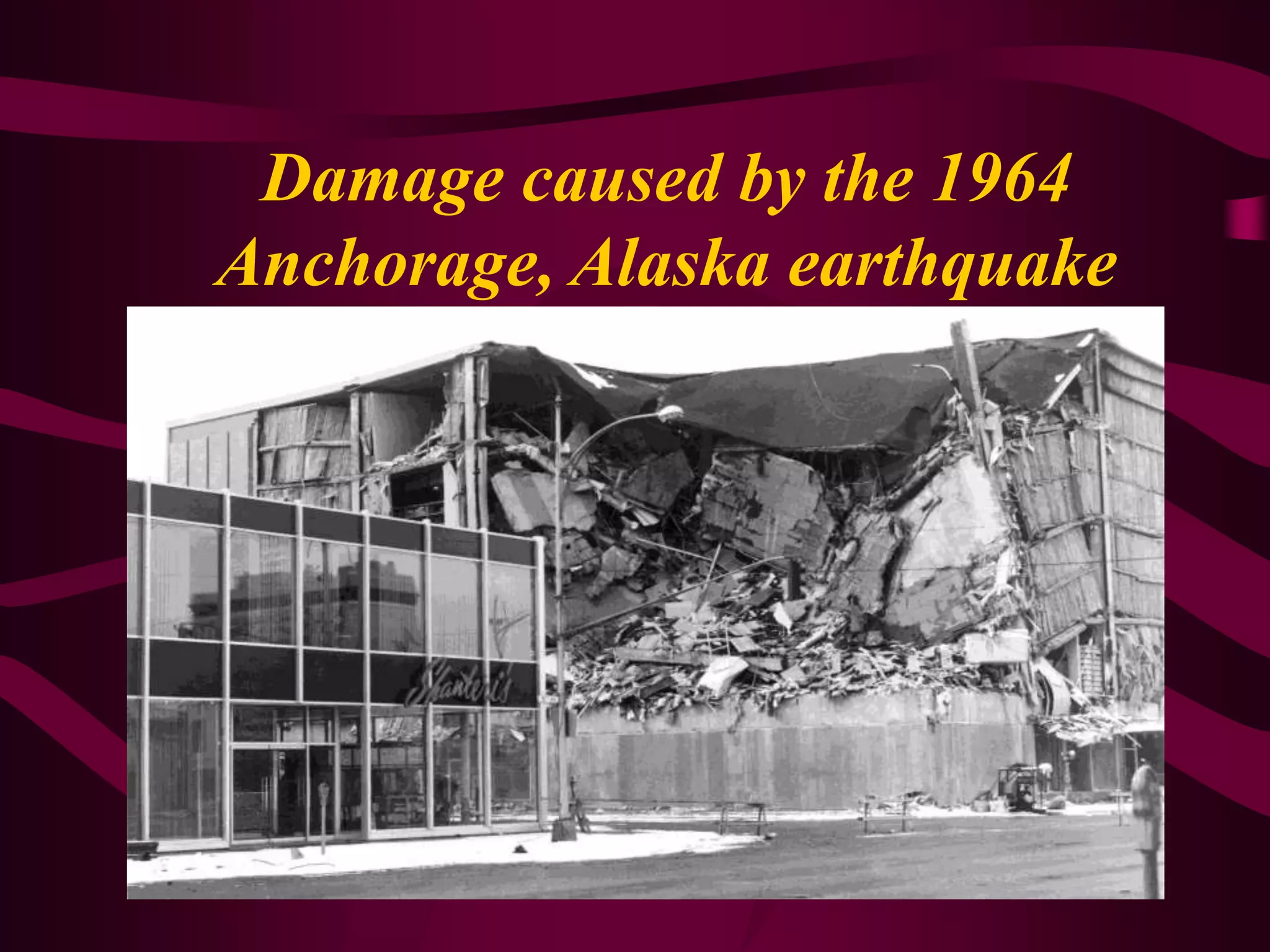 Damage caused by the 1964
Anchorage, Alaska earthquake
 