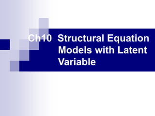 Ch10 Structural Equation
Models with Latent
Variable
 