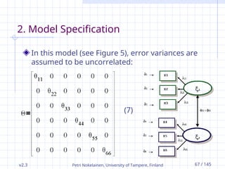 v2.3 Petri Nokelainen, University of Tampere, Finland 67 / 145
2. Model Specification
In this model (see Figure 5), error variances are
assumed to be uncorrelated:
(7)
 
