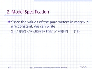v2.3 Petri Nokelainen, University of Tampere, Finland 71 / 145
2. Model Specification
Since the values of the parameters in matrix 
are constant, we can write
 = E['] ' + E['] + E['] ' + E['] (13)
 
