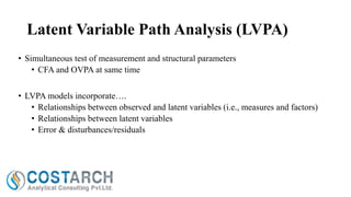 Latent Variable Path Analysis (LVPA)
• Simultaneous test of measurement and structural parameters
• CFA and OVPA at same time
• LVPA models incorporate….
• Relationships between observed and latent variables (i.e., measures and factors)
• Relationships between latent variables
• Error & disturbances/residuals

 