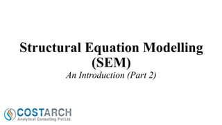 Structural Equation Modelling
(SEM)
An Introduction (Part 2)

 
