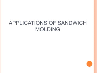 APPLICATIONS OF SANDWICH
MOLDING
 