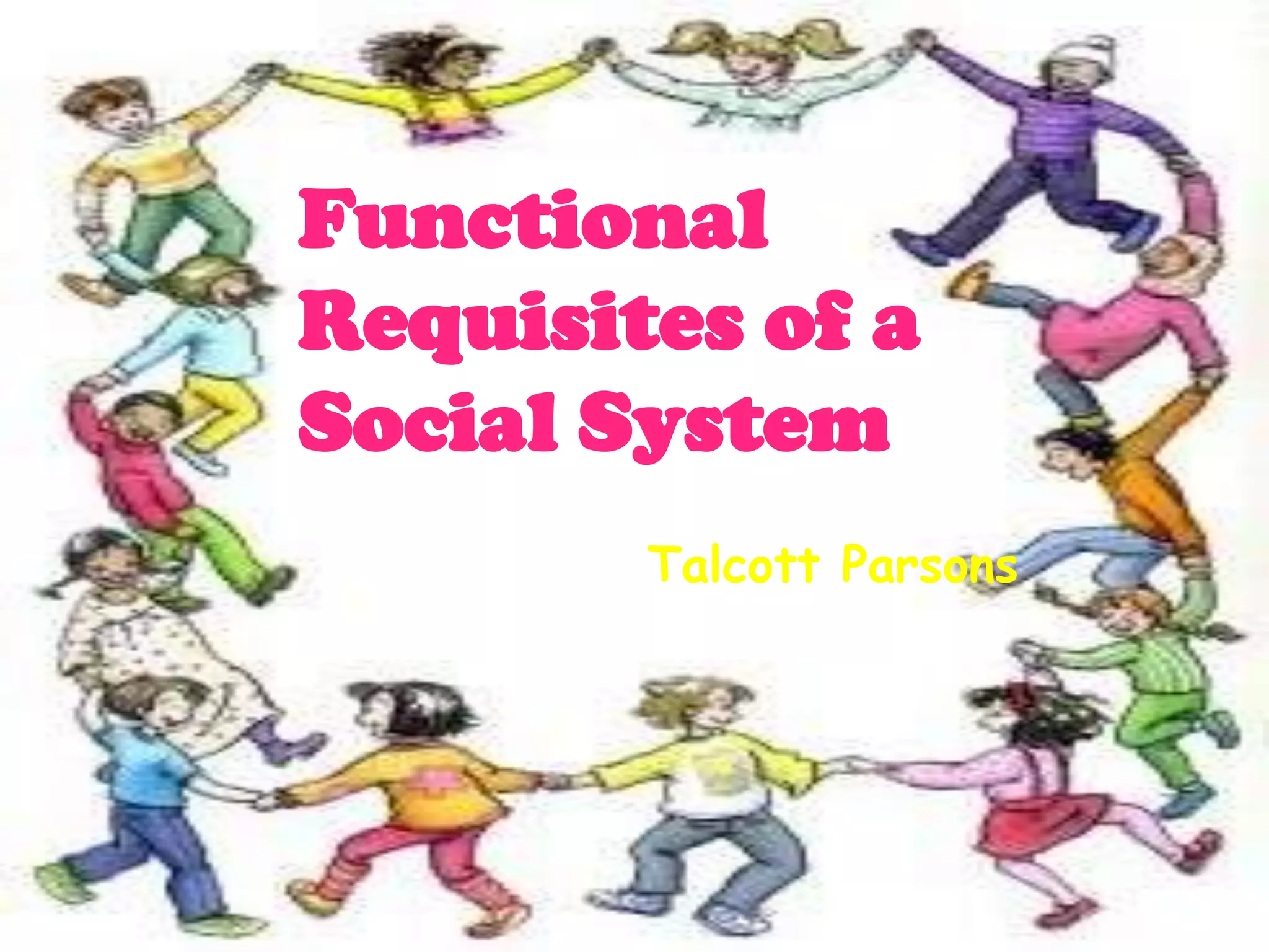 Functional
Requisites of a
Social System
Talcott Parsons
 
