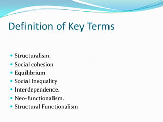 Definition of Key Terms
 Structuralism.
 Social cohesion

 Equilibrium
 Social Inequality
 Interdependence.

 Neo-functionalism.
 Structural Functionalism

 