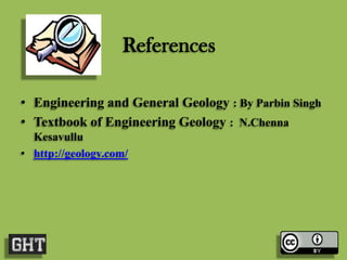 • Engineering and General Geology : By Parbin Singh
• Textbook of Engineering Geology : N.Chenna
Kesavullu
• http://geology.com/
References
 