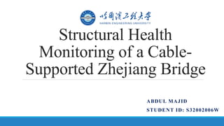 Structural Health
Monitoring of a Cable-
Supported Zhejiang Bridge
ABDUL MAJID
STUDENT ID: S32002006W
 