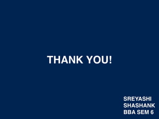 THANK YOU!
SREYASHI
SHASHANK
BBA SEM 6
 