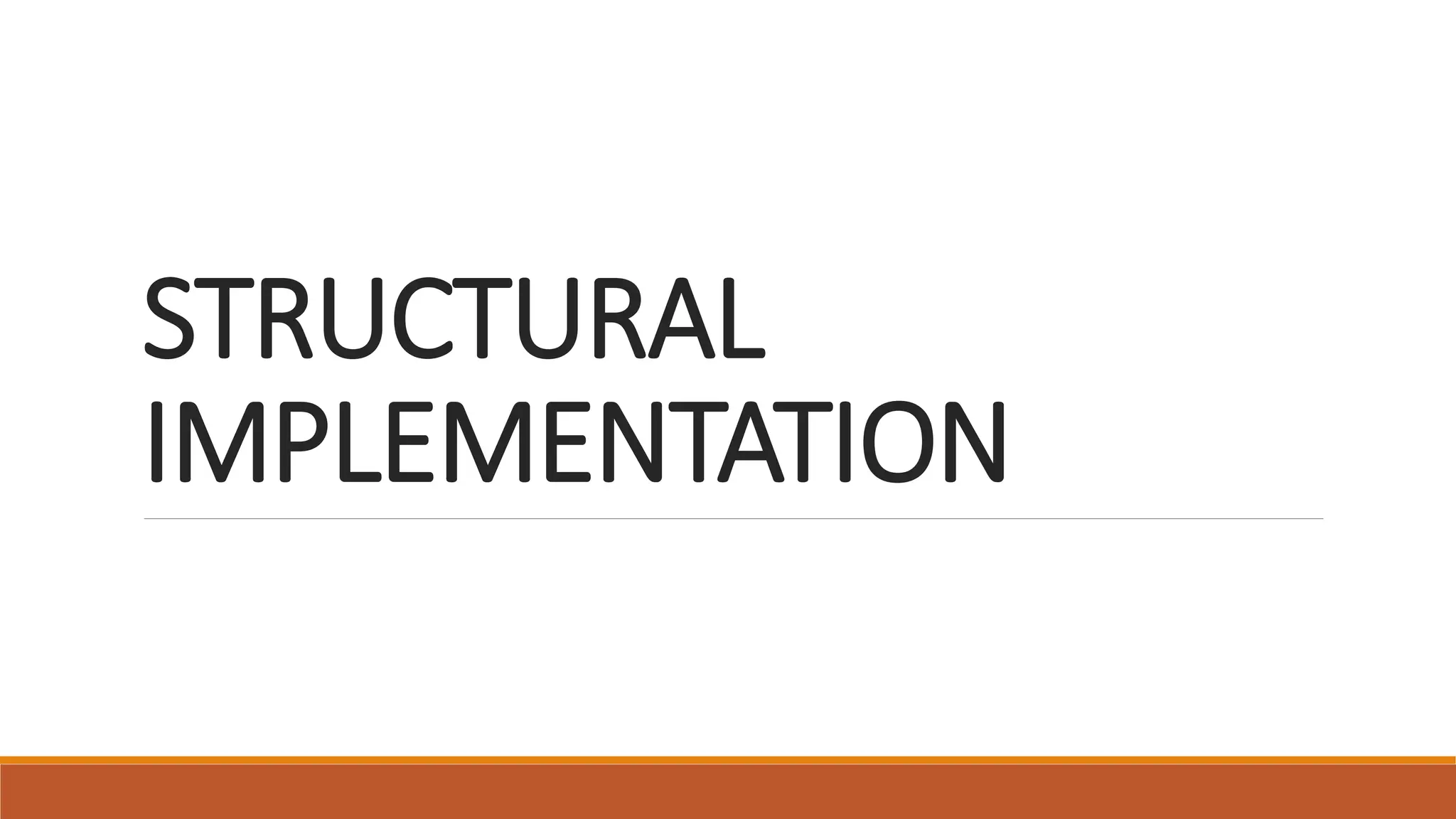 STRUCTURAL
IMPLEMENTATION
 