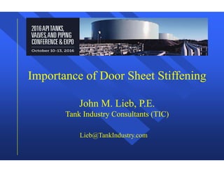 Importance of Door Sheet Stiffening
John M. Lieb, P.E.
Tank Industry Consultants (TIC)
Importance of Door Sheet Stiffening
John M. Lieb, P.E.
Tank Industry Consultants (TIC)
Lieb@TankIndustry.com
 
