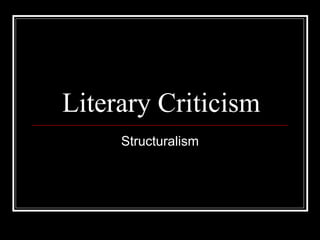 Literary Criticism
     Structuralism
 