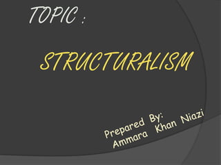 TOPIC :
STRUCTURALISM
 