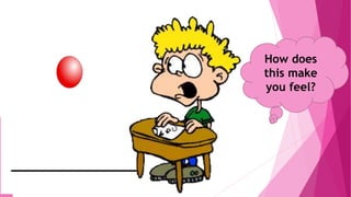 How does
this make
you feel?
 