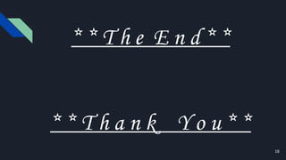 18
* * T h e E n d * *
* * T h a n k Y o u * *
 