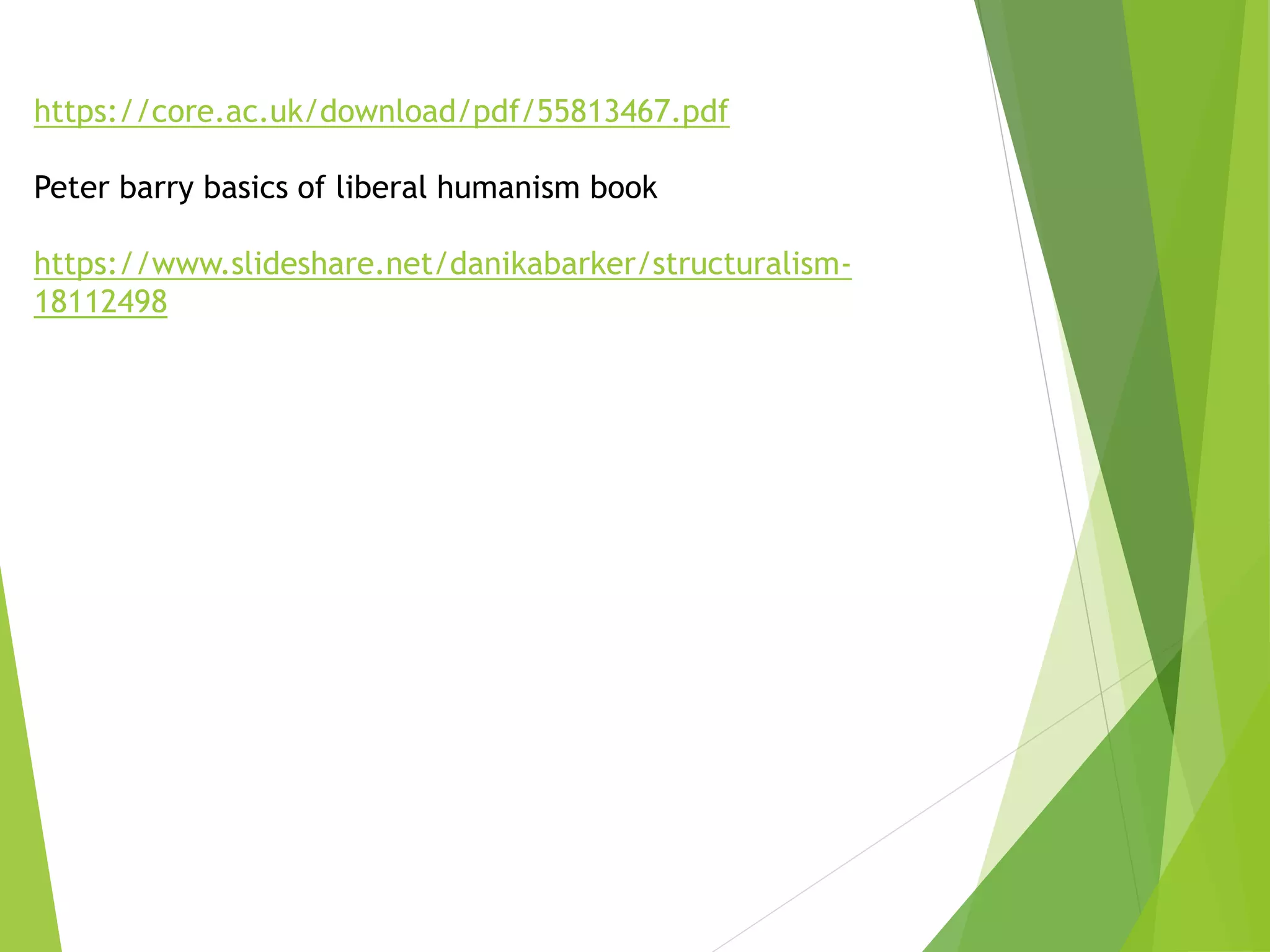 https://core.ac.uk/download/pdf/55813467.pdf
Peter barry basics of liberal humanism book
https://www.slideshare.net/danikabarker/structuralism-
18112498
 
