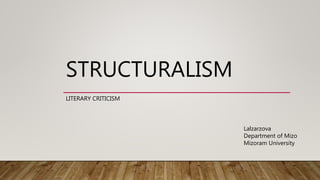 STRUCTURALISM
LITERARY CRITICISM
Lalzarzova
Department of Mizo
Mizoram University
 