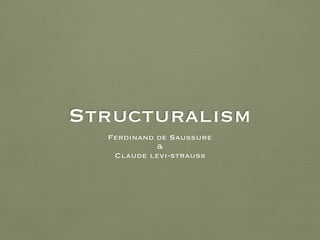Structuralism
Ferdinand de Saussure
&
Claude levi-strauss
 