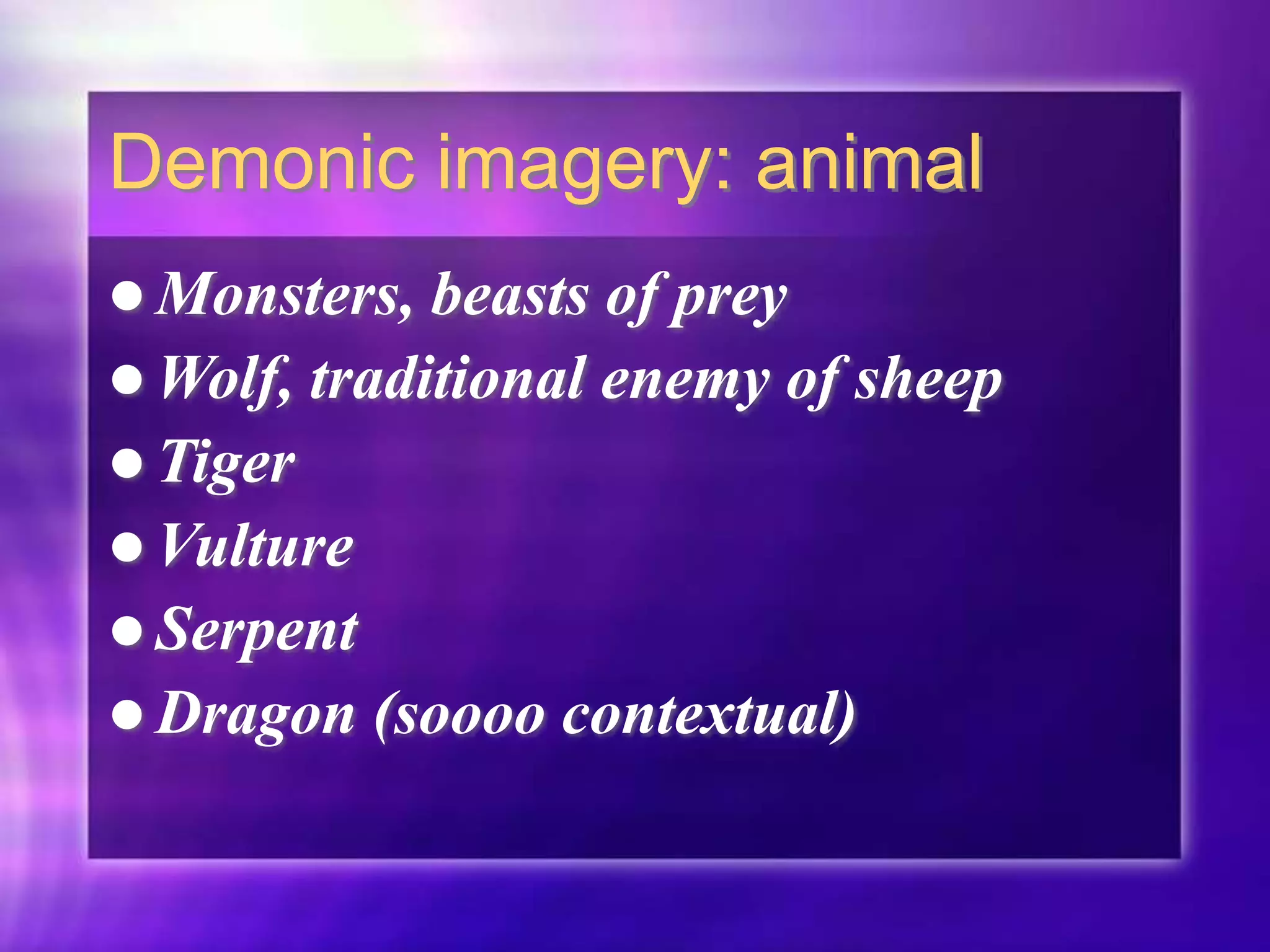 Demonic imagery: animal
 Monsters, beasts of prey
 Wolf, traditional enemy of sheep
 Tiger
 Vulture
 Serpent
 Dragon (soooo contextual)
 