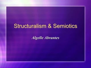 Structuralism & Semiotics
Algelle Abrantes
 