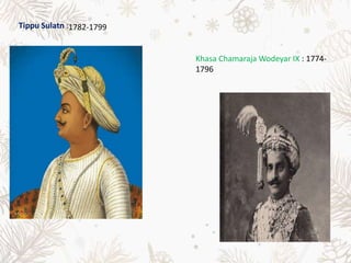 Tippu Sulatn :
Khasa Chamaraja Wodeyar IX : 1774-
1796
1782-1799
 