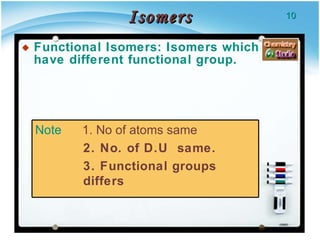 Isomers Functional Isomers: Isomers which have different functional group.  Note  1. No of atoms same 2. No. of D.U  same. 3. Functional groups differs 