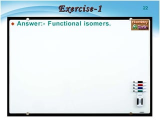 Exercise-1 Answer:- Functional isomers. 