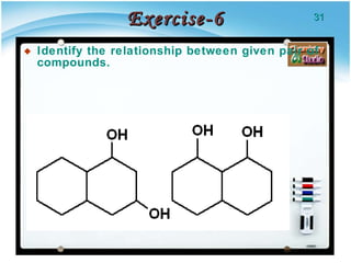 Exercise-6 Identify the relationship between given pair of compounds. 