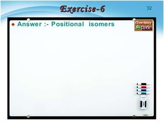 Exercise-6 Answer :- Positional  isomers  