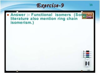 Exercise-9 Answer :- Functional  isomers  (Some literature also mention ring chain isomerism.) 