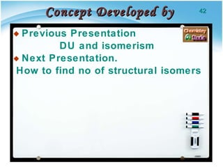 Concept Developed by  Previous Presentation DU and isomerism  Next Presentation. How to find no of structural isomers 