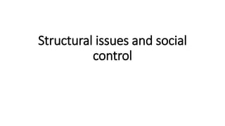 Structural issues and social
control
 