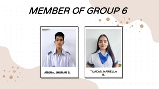TILACAS, MARIELLA
B.
AÑORA, JHOMAR B.
MEMBER OF GROUP 6
 