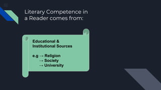 Literary Competence in
a Reader comes from:
Educational &
Institutional Sources
e.g → Religion
→ Society
→ University
 