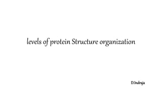 levels of protein Structure organization
D.Indraja
 