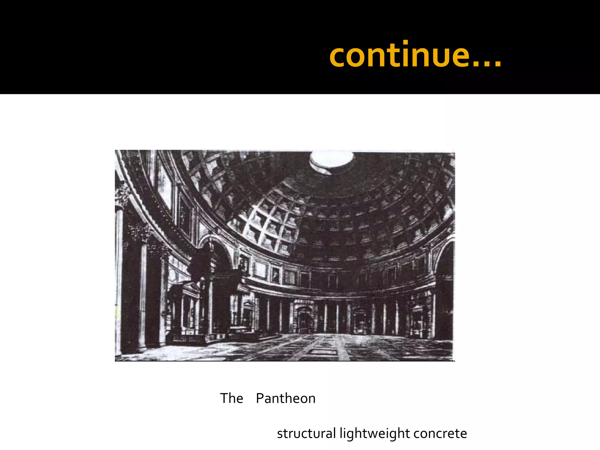 continue…
structural lightweight concrete
The Pantheon
 