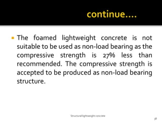  The foamed lightweight concrete is not
suitable to be used as non-load bearing as the
compressive strength is 27% less t...