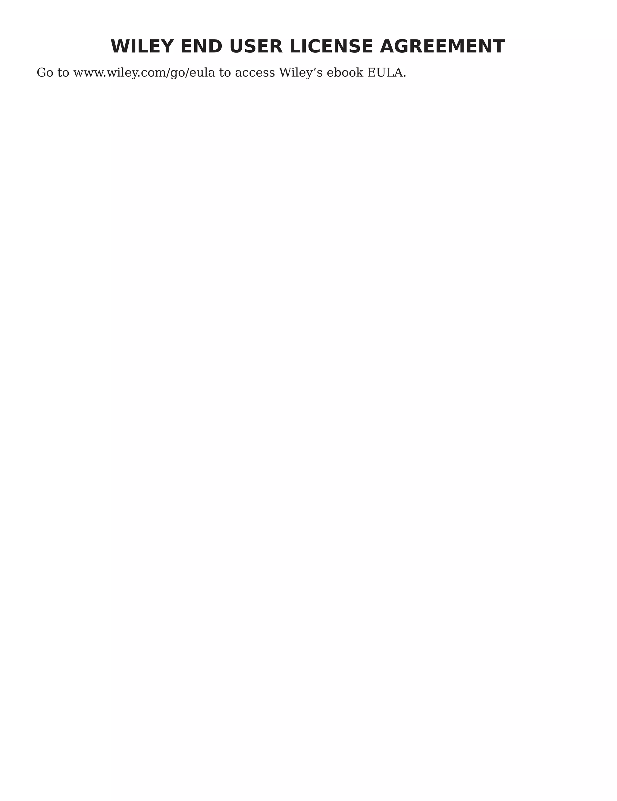 WILEY END USER LICENSE AGREEMENT
Go to www.wiley.com/go/eula to access Wiley’s ebook EULA.
 