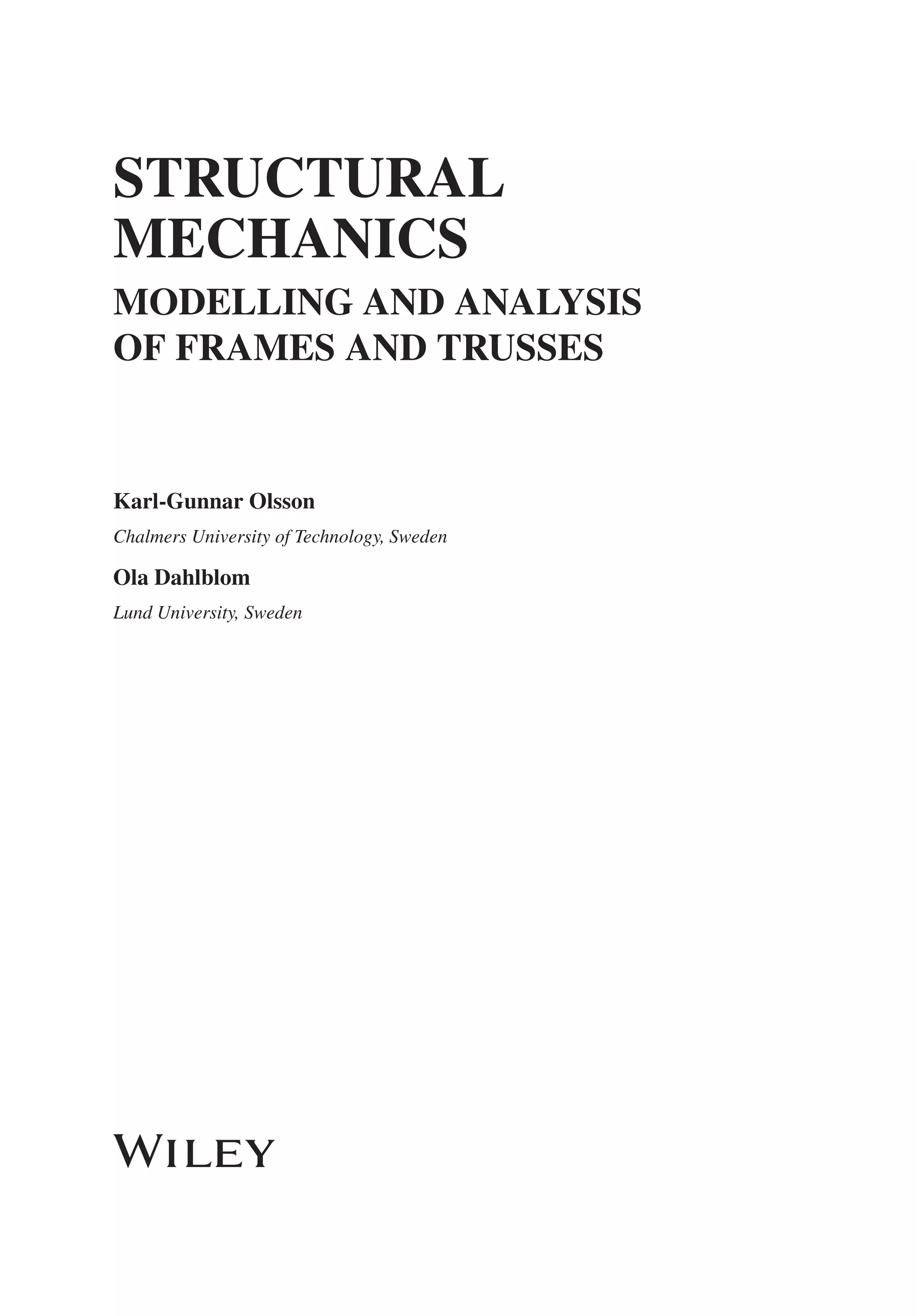 STRUCTURAL
MECHANICS
MODELLING AND ANALYSIS
OF FRAMES AND TRUSSES
Karl-Gunnar Olsson
Chalmers University of Technology, Sweden
Ola Dahlblom
Lund University, Sweden
 