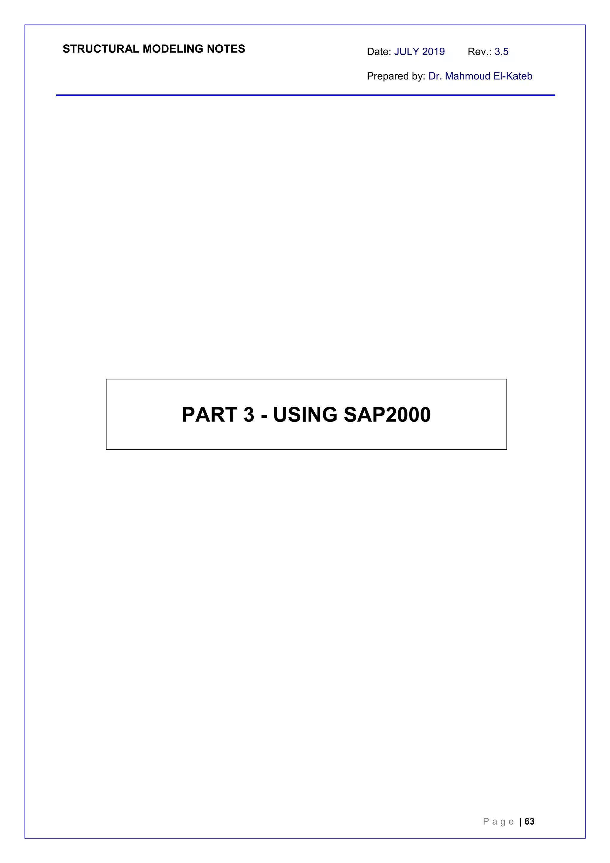 STRUCTURAL MODELING NOTES Date: JULY 2019 Rev.: 3.5
Prepared by: Dr. Mahmoud El-Kateb
P a g e | 63
PART 3 - USING SAP2000
 
