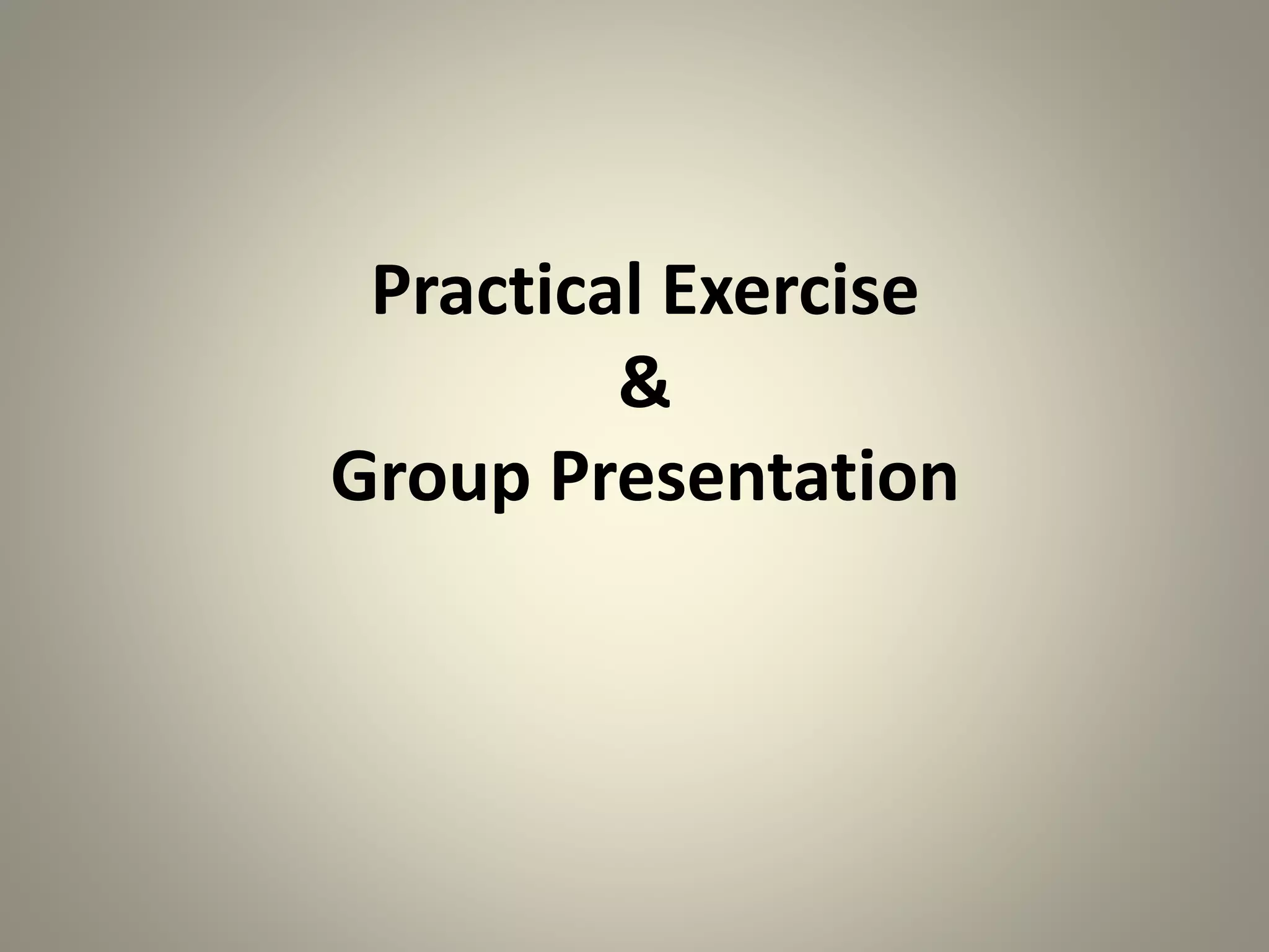 Practical Exercise
&
Group Presentation
 