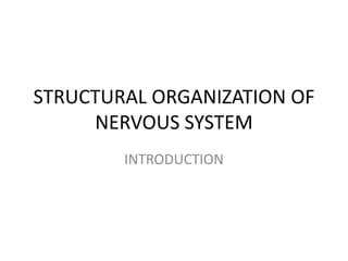 STRUCTURAL ORGANIZATION OF
     NERVOUS SYSTEM
        INTRODUCTION
 