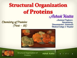 1 of 37Ashok KattaStructural Organization of
Proteins
 
