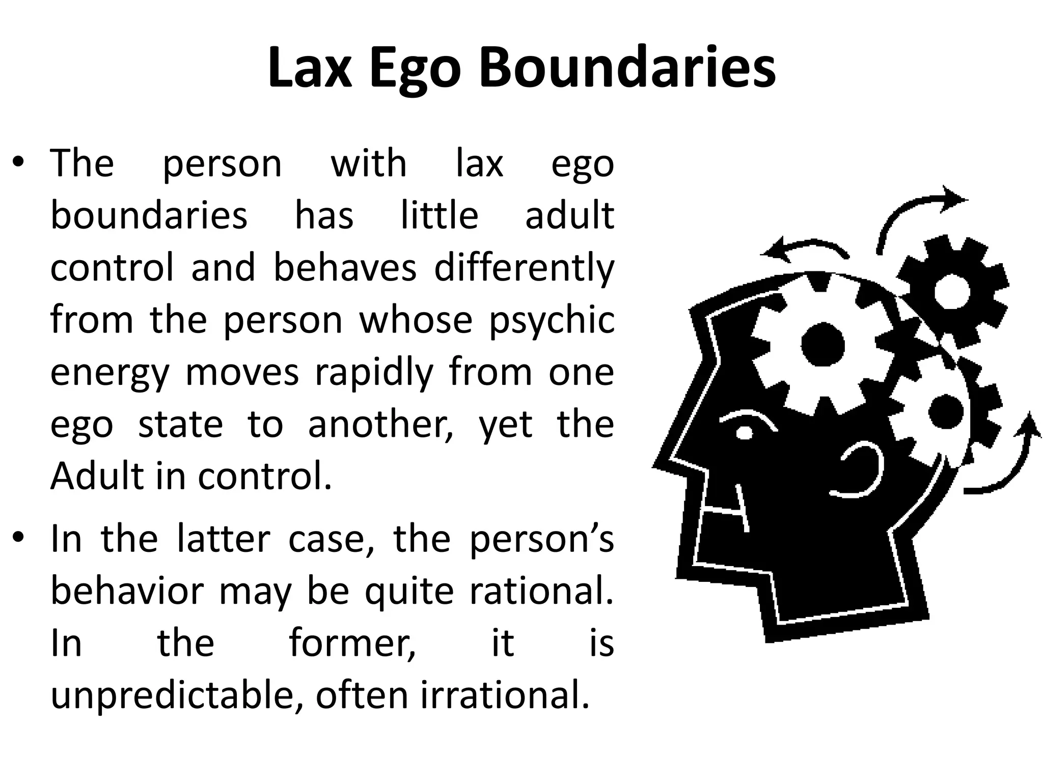 Lax Ego Boundaries
• One woman with this
boundary problem was
described by others in
counseling group.
• “You will never know what is
going on whit her or what she
is going to do next”.
• A personality with lax ego
boundaries can be
diagrammed as given here.
0
P
A
C
 