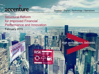 Structural Reform
for Improved Financial
Performance and Innovation
February 2015
 