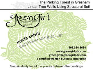 The Parking Forest in Gresham
Linear Tree Wells Using Structural Soil
Sustainability for all the places between the buildings
503.334.8634
www.greengirlpdx.com
greengirl@greengirlpdx.com
a certified women business enterprise
 