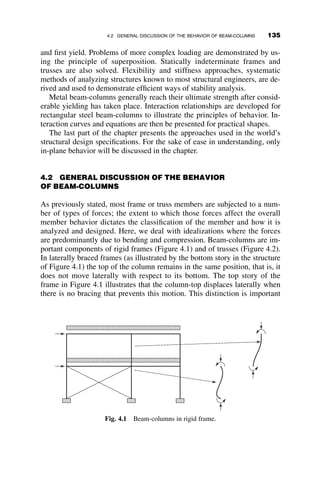 Equation 3.92 applies in the range 1  P
Py
 f
fy
 1
1 P
Py
.
By substituting equations 3.84 and 3.91, we get the following domain of
applicability:
1  P
Py
 3
P
Py
 l2

1
P
Py
(3.97)
Equation 3.96 applies in the range 1
1 P
Py
 l2
 1. By substituting equations
3.84 and 3.95, we get the following domain of applicability:
0  l2

1  P
Py
 3
P
Py
(3.98)
The interaction equations and their ranges of applicability are summarized
in Figure 3.23.
We use the model for the strength of rectangular steel columns to illustrate
the effects of unavoidable load eccentricity and initial out-of-straightness.
In some steel design codes used during the middle of the twentieth century, it
was customary to assume an unavoidable load eccentricity ratio of
eiA=S ¼ 0:25:
For the rectangle the area A ¼ bd and the elastic section modulus
S ¼ bd2
=6. The ratio ei=d 	 0:04. The initial out-of-straightness is
expressed as a ratio of the length of the column. The average initial out-
of-straightness of the test columns used as the basis of the development of
the column design equation of the AISC (to be presented in section 3.7) is
L=1,500 (Galambos 1998). Other standards use L=1,000. These are small
deflections that are not noticeable by an unaided eye. Based on an L=1,500
out-of-straightness:
voi
d
¼
L
1;500

d
r
ﬃﬃﬃﬃﬃ
12
p 
1
p
ﬃﬃﬃﬃﬃ
sy
E
r

p
d
ﬃﬃﬃﬃﬃ
E
sy
s
¼
p
ﬃﬃﬃﬃﬃ
12
p
ﬃﬃﬃﬃﬃ
E
sy
s
l
1;500
:
For sy ¼ 50 ksi and E ¼ 29; 000 ksi, voi=d ¼ 0:015.
The combined effect of initial out-of-straightness and end eccentricity is
illustrated in Figure 3.23 for
ei ¼
ei
d
¼ 0:04 and ni ¼
vo
d
¼ 0:02:
120 INELASTIC COLUMN BUCKLING
 